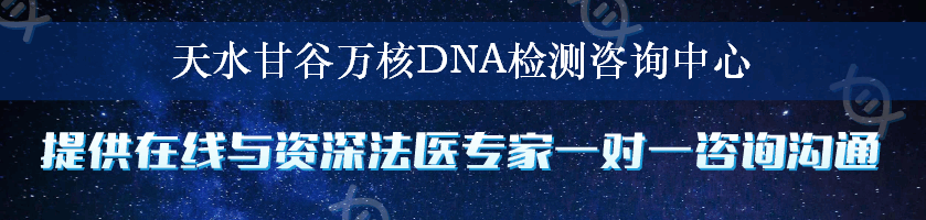 天水甘谷万核DNA检测咨询中心
